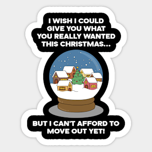 I WISH I COULD GIVE YOU WHAT YOU REALLY WANTED THIS CHRISTMAS... BUT I CAN'T AFFORD TO MOVE OUT YET! Sticker